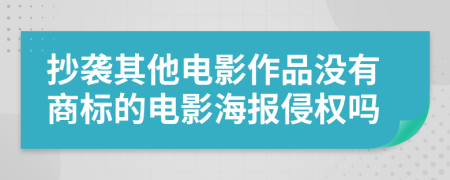 抄袭其他电影作品没有商标的电影海报侵权吗