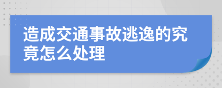 造成交通事故逃逸的究竟怎么处理