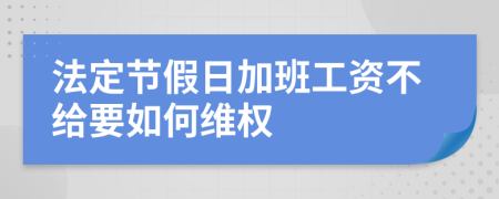 法定节假日加班工资不给要如何维权	