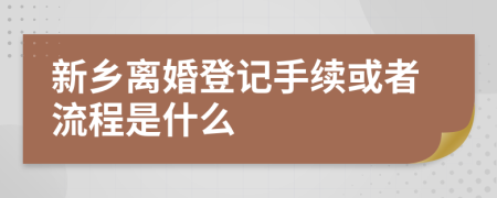 新乡离婚登记手续或者流程是什么