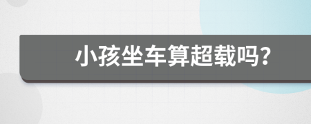 小孩坐车算超载吗？