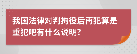 我国法律对判拘役后再犯算是重犯吧有什么说明？