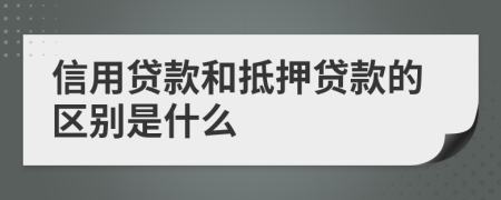 信用贷款和抵押贷款的区别是什么