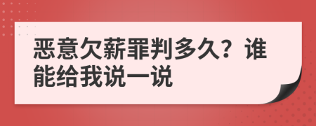 恶意欠薪罪判多久？谁能给我说一说