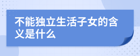 不能独立生活子女的含义是什么