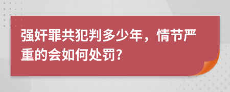 强奸罪共犯判多少年，情节严重的会如何处罚?