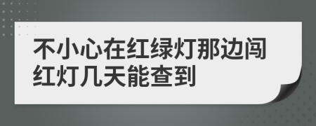 不小心在红绿灯那边闯红灯几天能查到