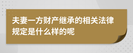 夫妻一方财产继承的相关法律规定是什么样的呢