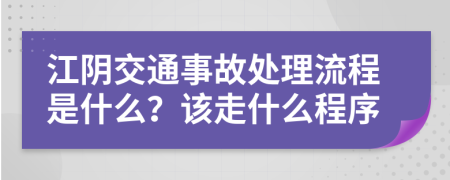 江阴交通事故处理流程是什么？该走什么程序