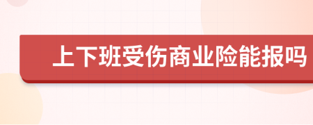 上下班受伤商业险能报吗