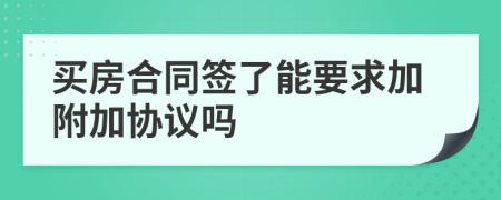 买房合同签了能要求加附加协议吗