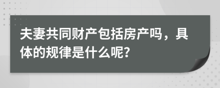 夫妻共同财产包括房产吗，具体的规律是什么呢？