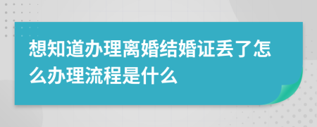 想知道办理离婚结婚证丢了怎么办理流程是什么