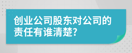 创业公司股东对公司的责任有谁清楚?