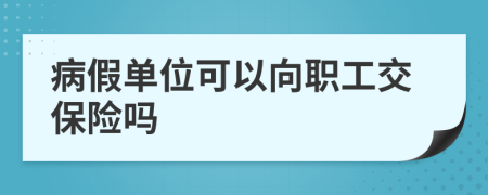 病假单位可以向职工交保险吗