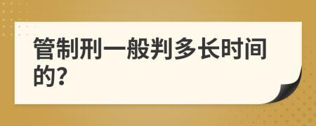 管制刑一般判多长时间的？