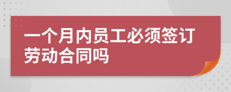 一个月内员工必须签订劳动合同吗