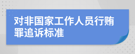 对非国家工作人员行贿罪追诉标准