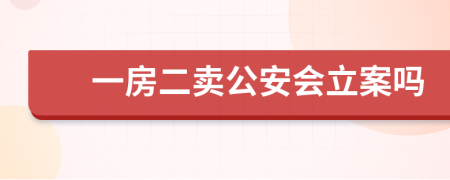一房二卖公安会立案吗