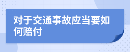 对于交通事故应当要如何赔付