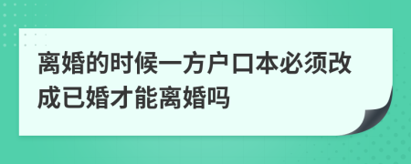 离婚的时候一方户口本必须改成已婚才能离婚吗