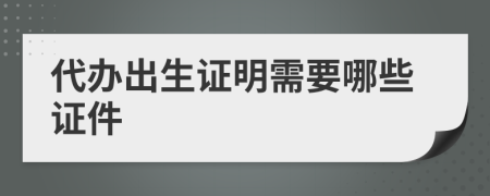 代办出生证明需要哪些证件