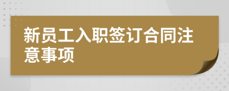 新员工入职签订合同注意事项