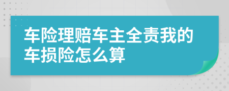 车险理赔车主全责我的车损险怎么算