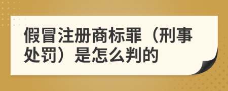 假冒注册商标罪（刑事处罚）是怎么判的