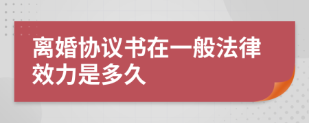 离婚协议书在一般法律效力是多久