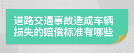 道路交通事故造成车辆损失的赔偿标准有哪些