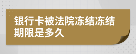 银行卡被法院冻结冻结期限是多久