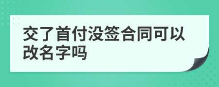 交了首付没签合同可以改名字吗