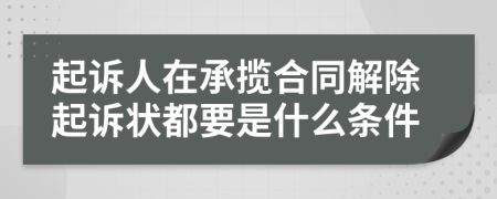 起诉人在承揽合同解除起诉状都要是什么条件