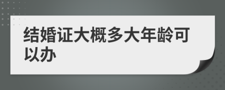 结婚证大概多大年龄可以办