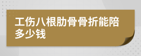 工伤八根肋骨骨折能陪多少钱