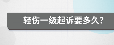 轻伤一级起诉要多久？