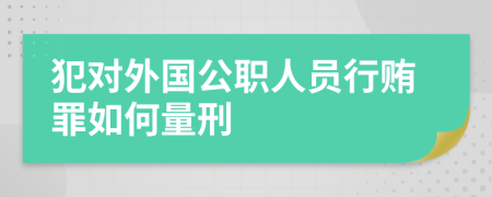 犯对外国公职人员行贿罪如何量刑