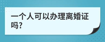 一个人可以办理离婚证吗?