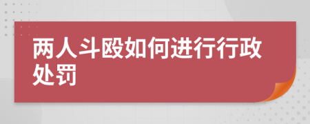 两人斗殴如何进行行政处罚