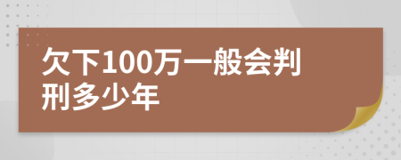 欠下100万一般会判刑多少年