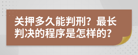 关押多久能判刑？最长判决的程序是怎样的？