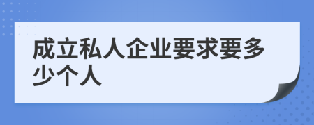 成立私人企业要求要多少个人