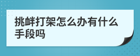 挑衅打架怎么办有什么手段吗