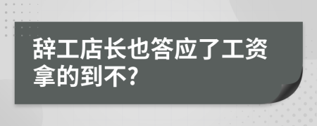 辞工店长也答应了工资拿的到不?