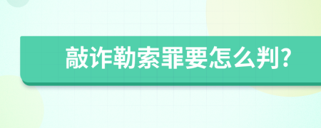 敲诈勒索罪要怎么判?