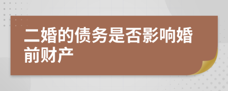 二婚的债务是否影响婚前财产