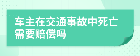 车主在交通事故中死亡需要赔偿吗