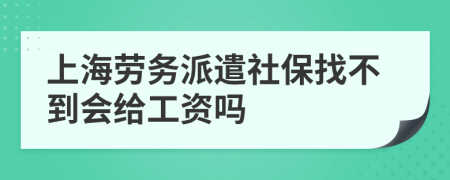 上海劳务派遣社保找不到会给工资吗