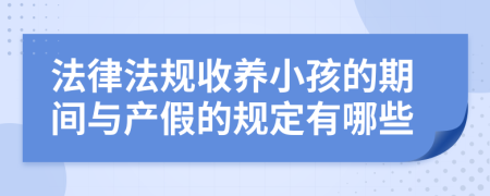 法律法规收养小孩的期间与产假的规定有哪些